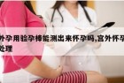 宫外孕用验孕棒能测出来怀孕吗,宫外怀孕怎么处理