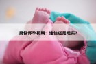 男性怀孕初期：迷信还是现实？